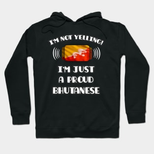 I'm Not Yelling I'm A Proud Bhutanese - Gift for Bhutanese With Roots From Bhutan Hoodie